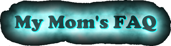 My Mom's FAQ